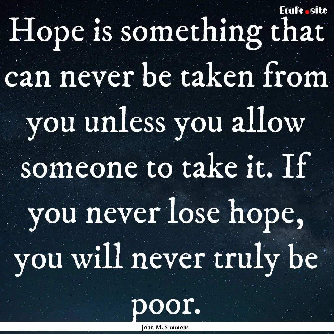 Hope is something that can never be taken.... : Quote by John M. Simmons