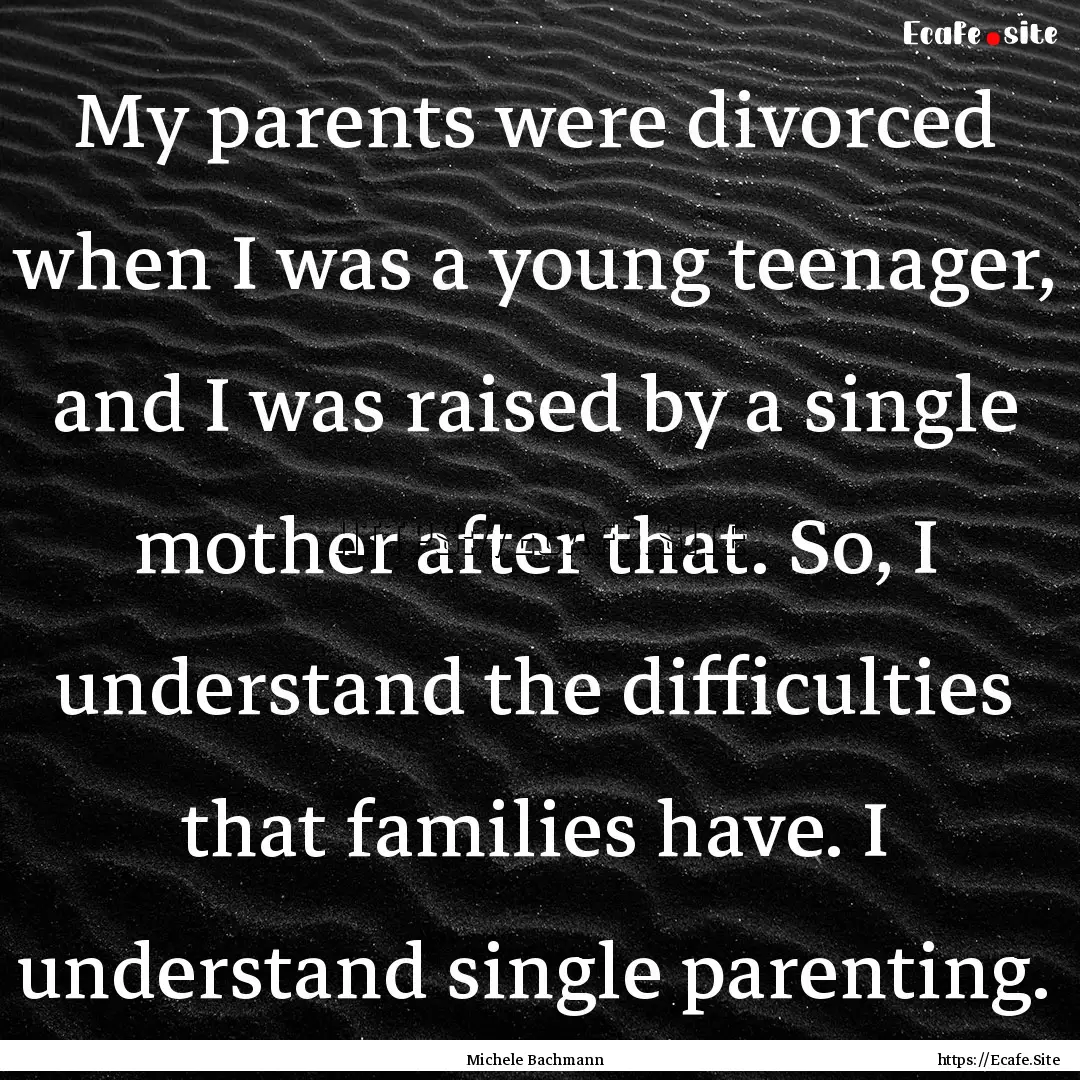 My parents were divorced when I was a young.... : Quote by Michele Bachmann