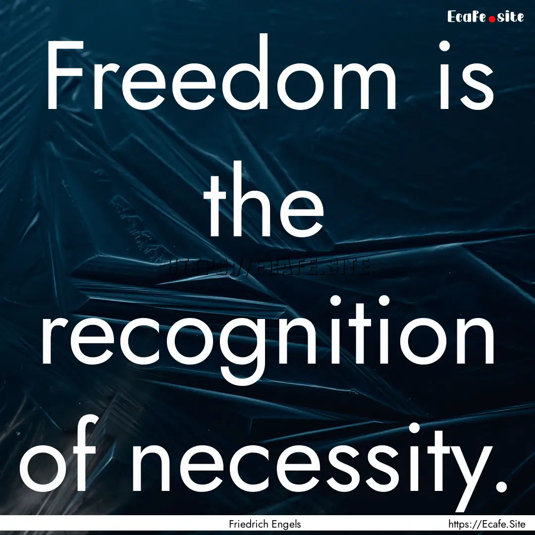 Freedom is the recognition of necessity. : Quote by Friedrich Engels