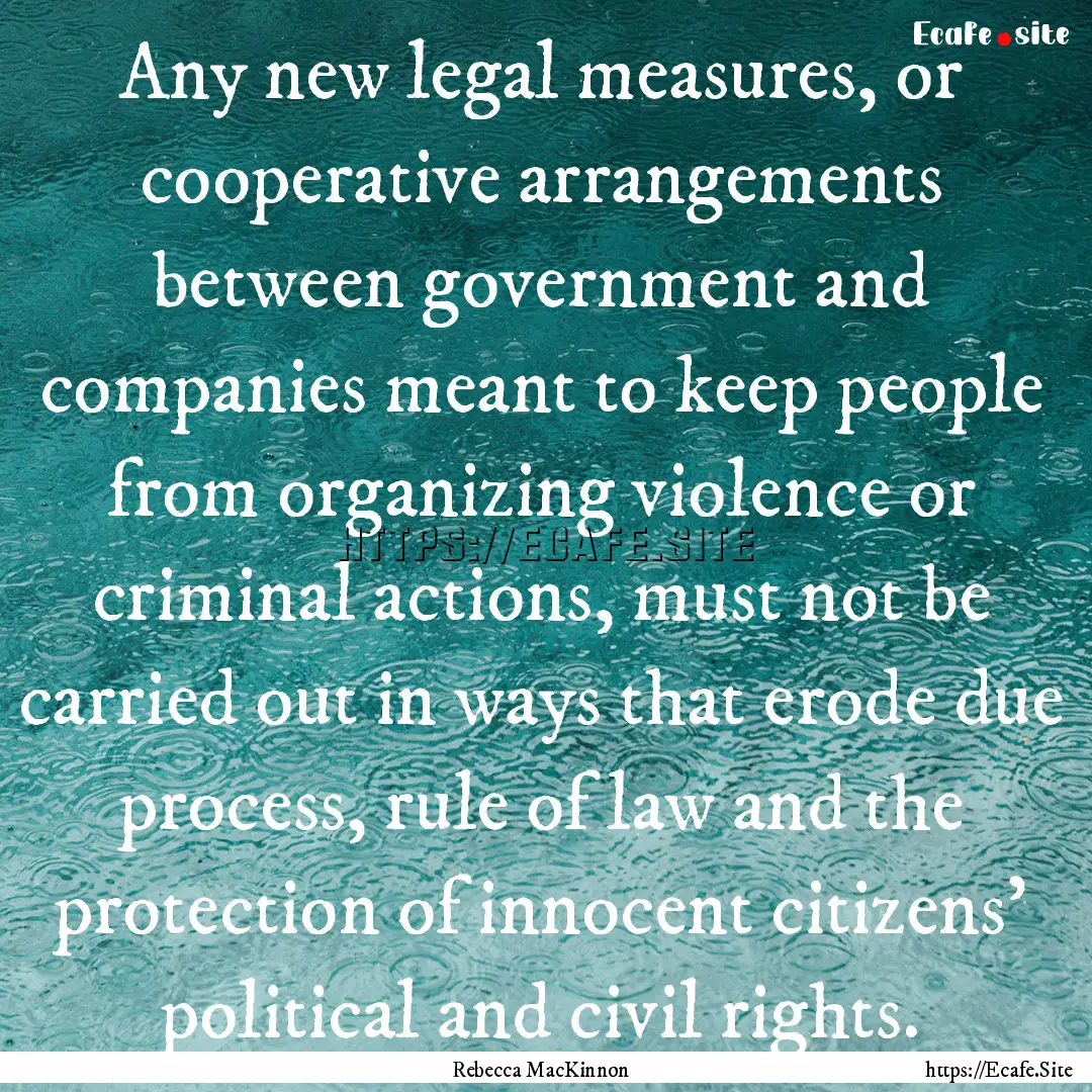 Any new legal measures, or cooperative arrangements.... : Quote by Rebecca MacKinnon