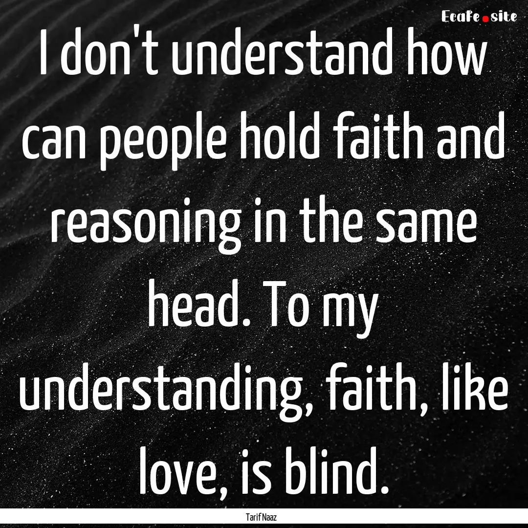 I don't understand how can people hold faith.... : Quote by Tarif Naaz