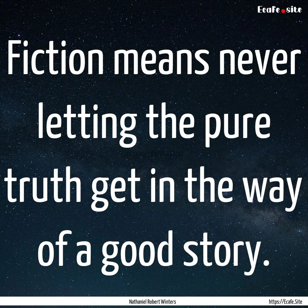 Fiction means never letting the pure truth.... : Quote by Nathaniel Robert Winters