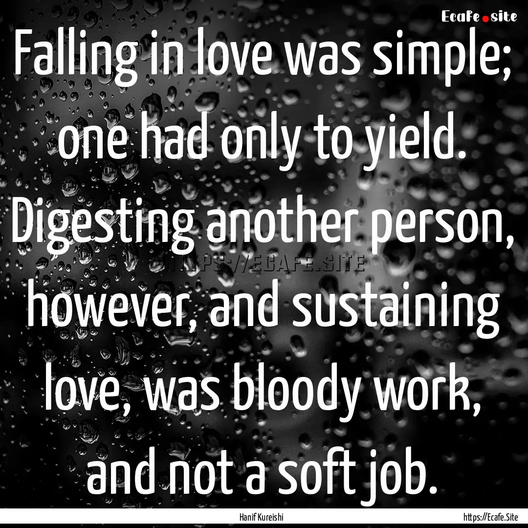 Falling in love was simple; one had only.... : Quote by Hanif Kureishi