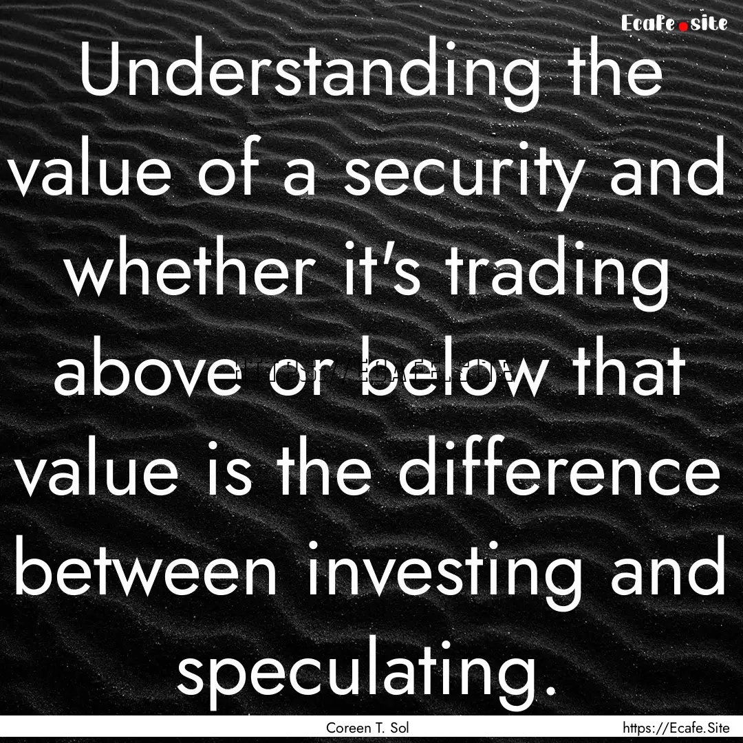 Understanding the value of a security and.... : Quote by Coreen T. Sol