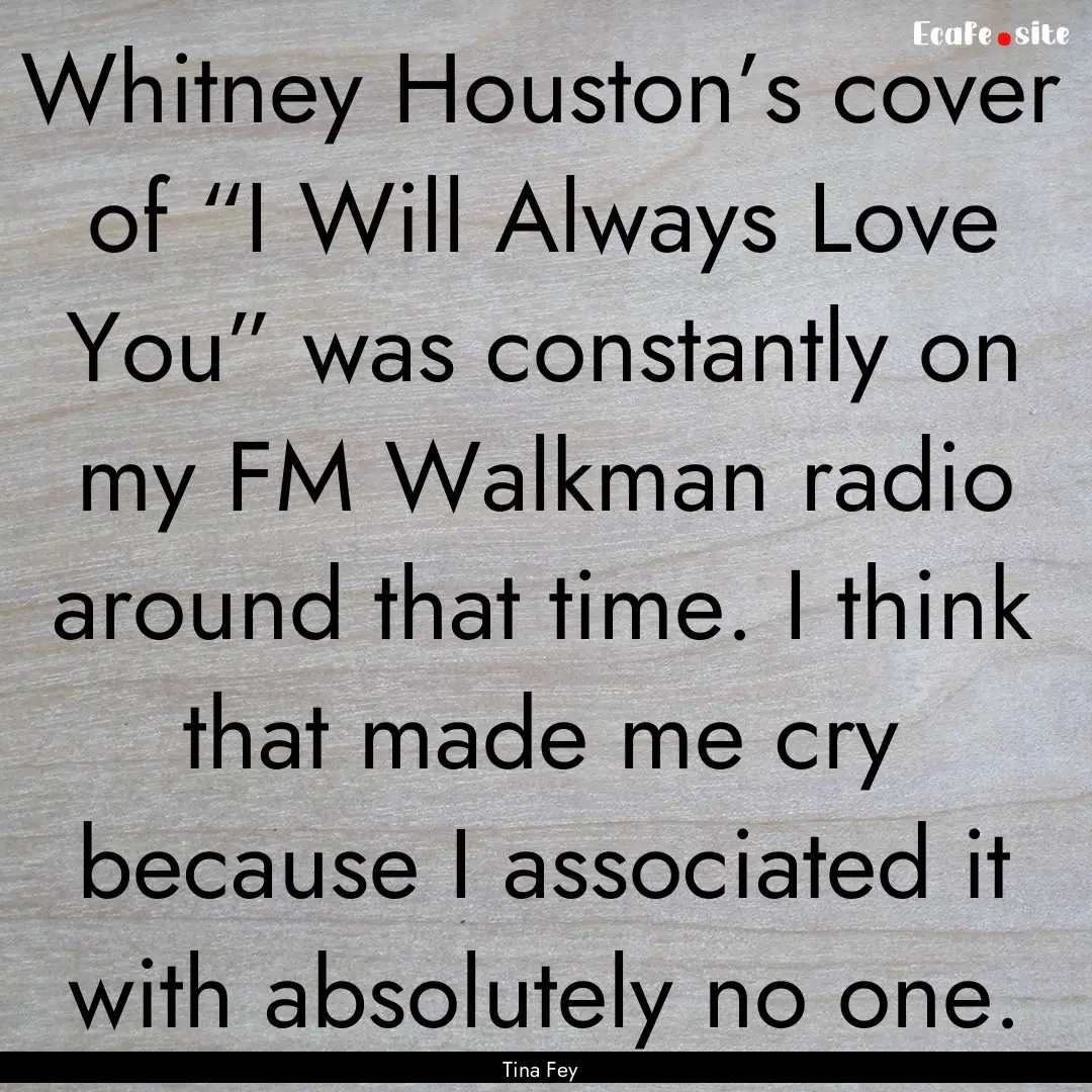 Whitney Houston’s cover of “I Will Always.... : Quote by Tina Fey