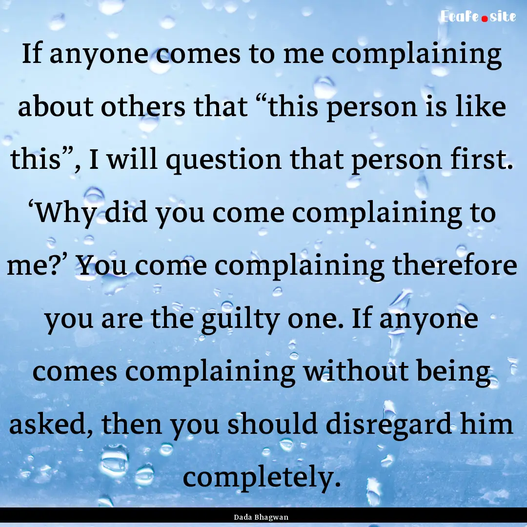 If anyone comes to me complaining about others.... : Quote by Dada Bhagwan