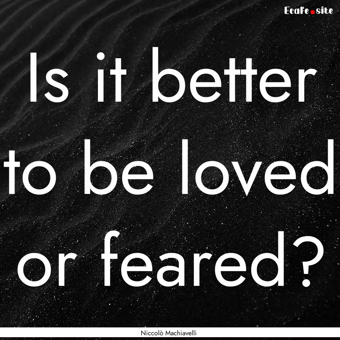 Is it better to be loved or feared? : Quote by Niccolò Machiavelli