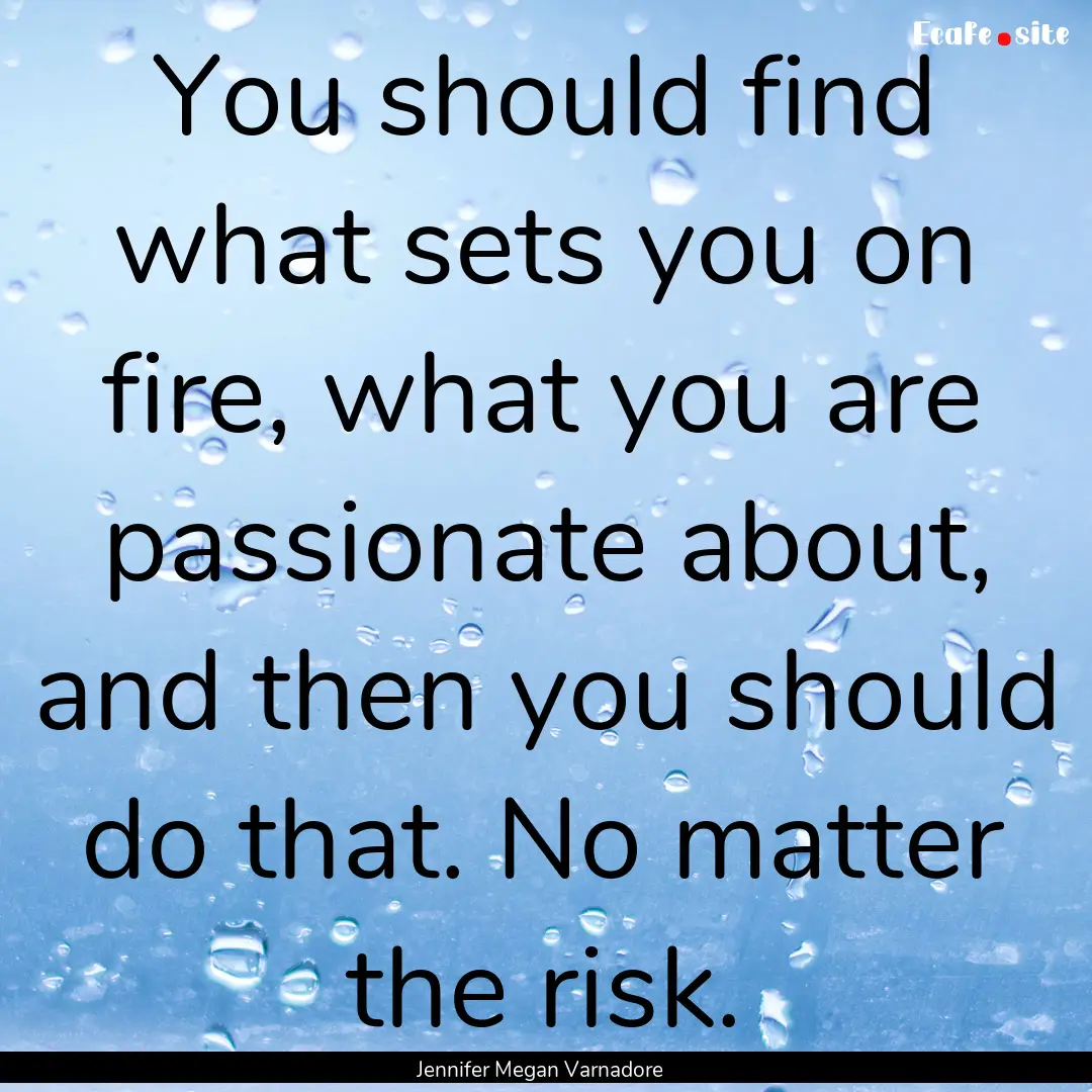 You should find what sets you on fire, what.... : Quote by Jennifer Megan Varnadore