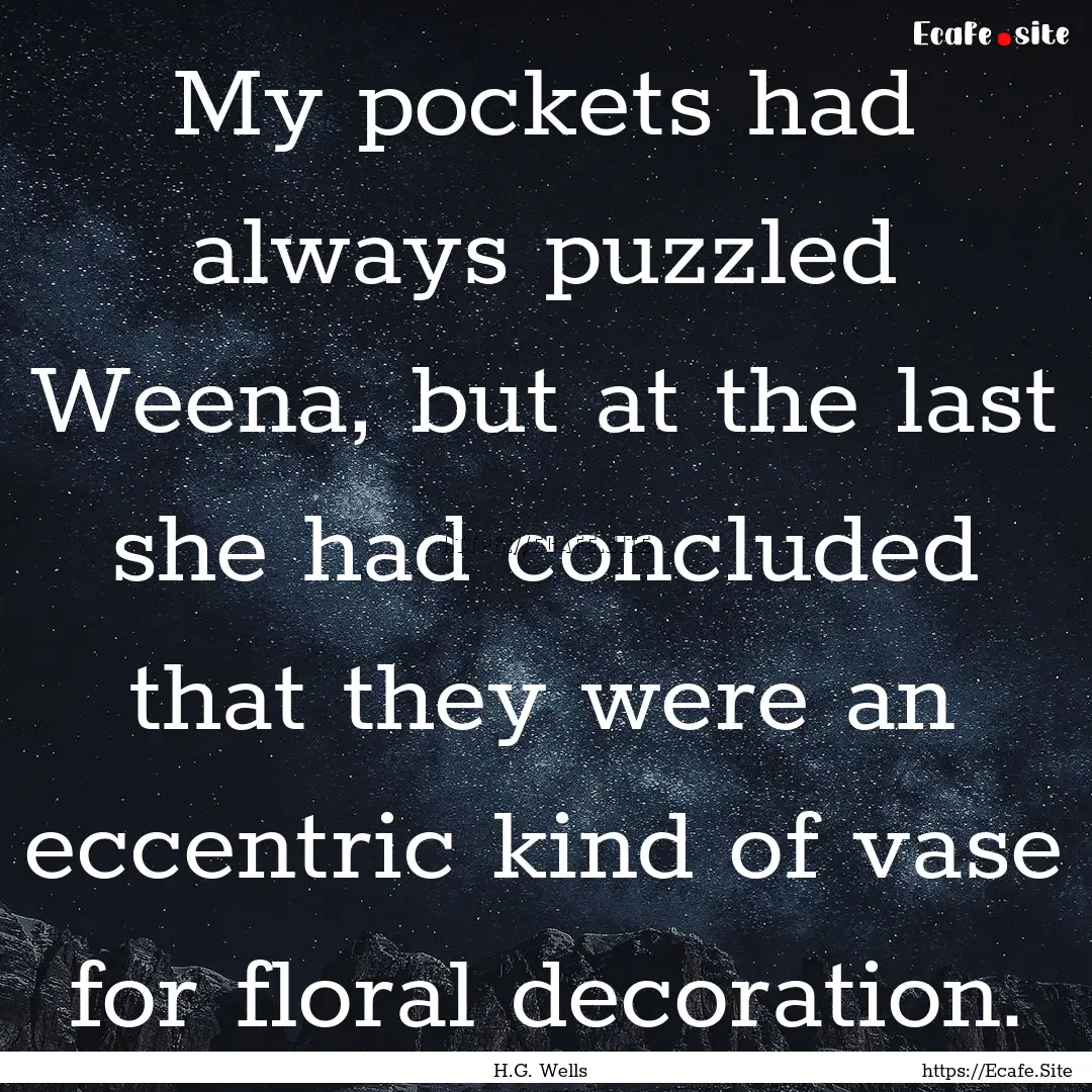 My pockets had always puzzled Weena, but.... : Quote by H.G. Wells