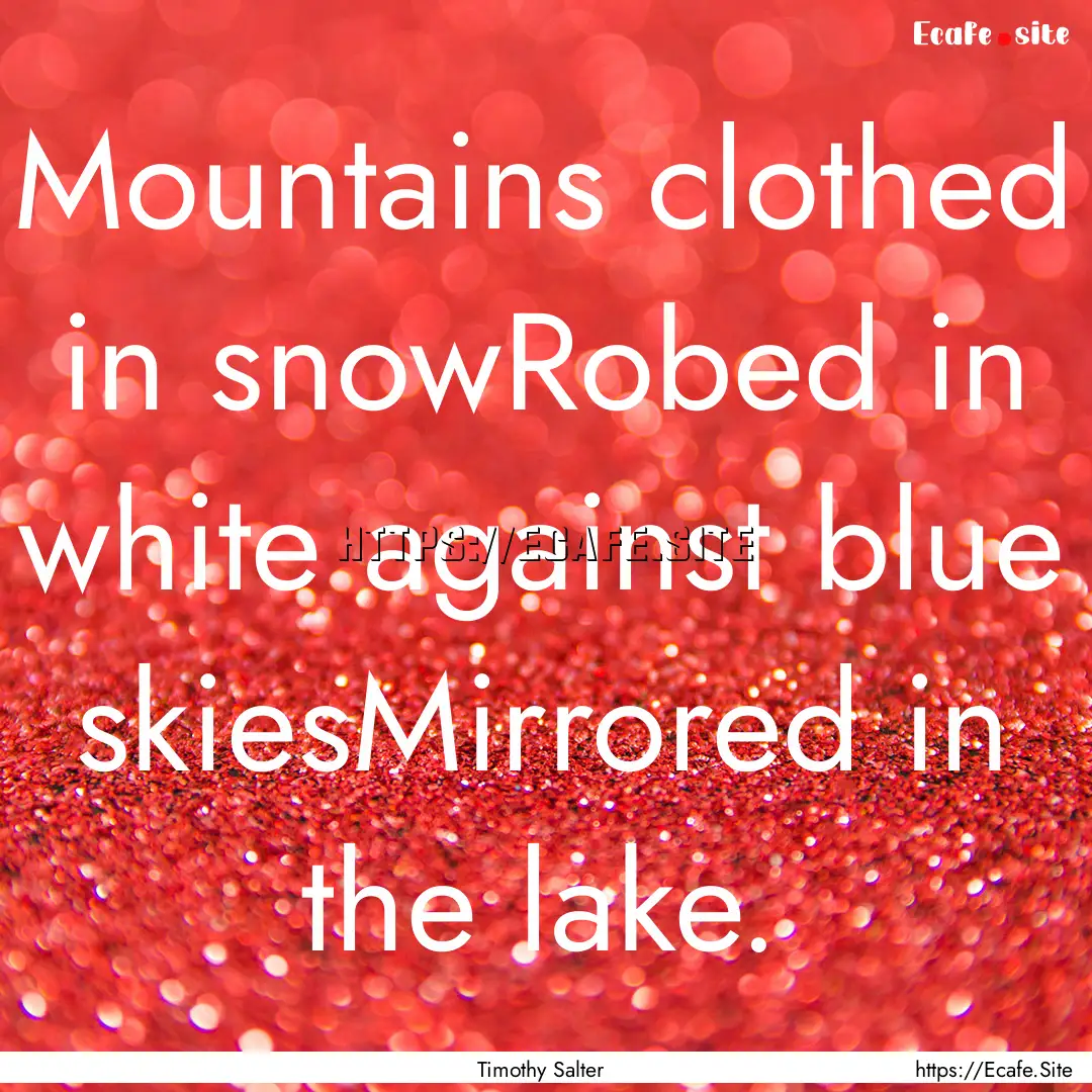 Mountains clothed in snowRobed in white against.... : Quote by Timothy Salter