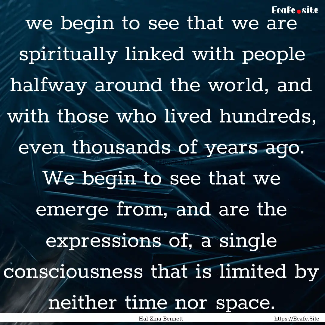 we begin to see that we are spiritually linked.... : Quote by Hal Zina Bennett