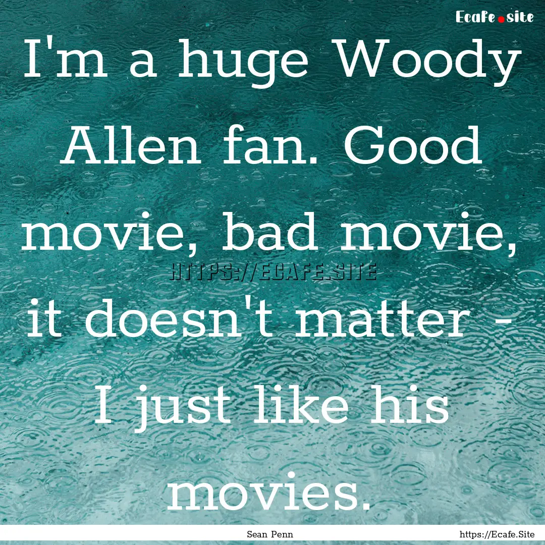 I'm a huge Woody Allen fan. Good movie, bad.... : Quote by Sean Penn