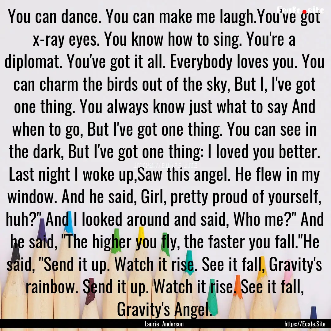 You can dance. You can make me laugh.You've.... : Quote by Laurie Anderson