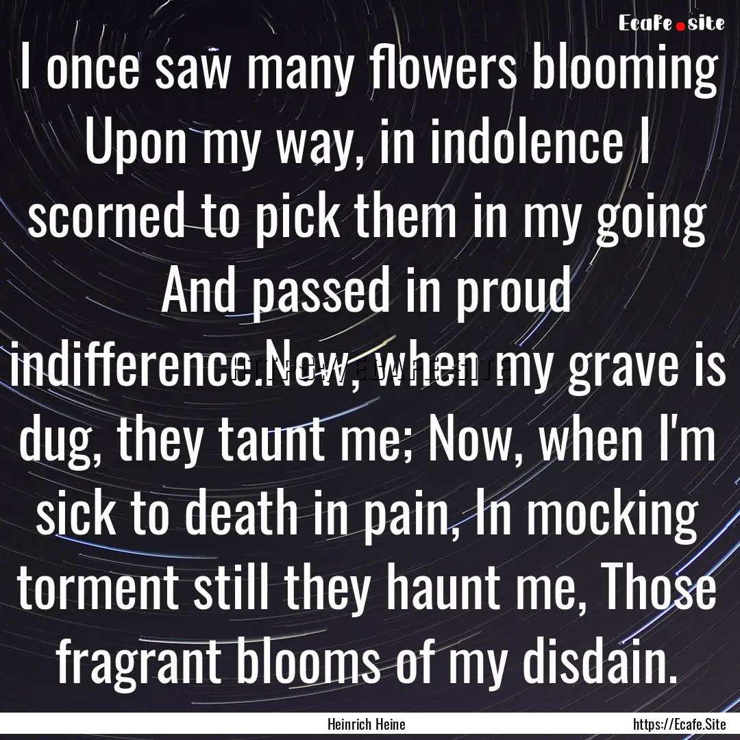 I once saw many flowers blooming Upon my.... : Quote by Heinrich Heine