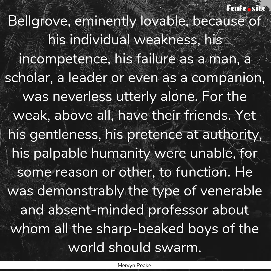 Bellgrove, eminently lovable, because of.... : Quote by Mervyn Peake