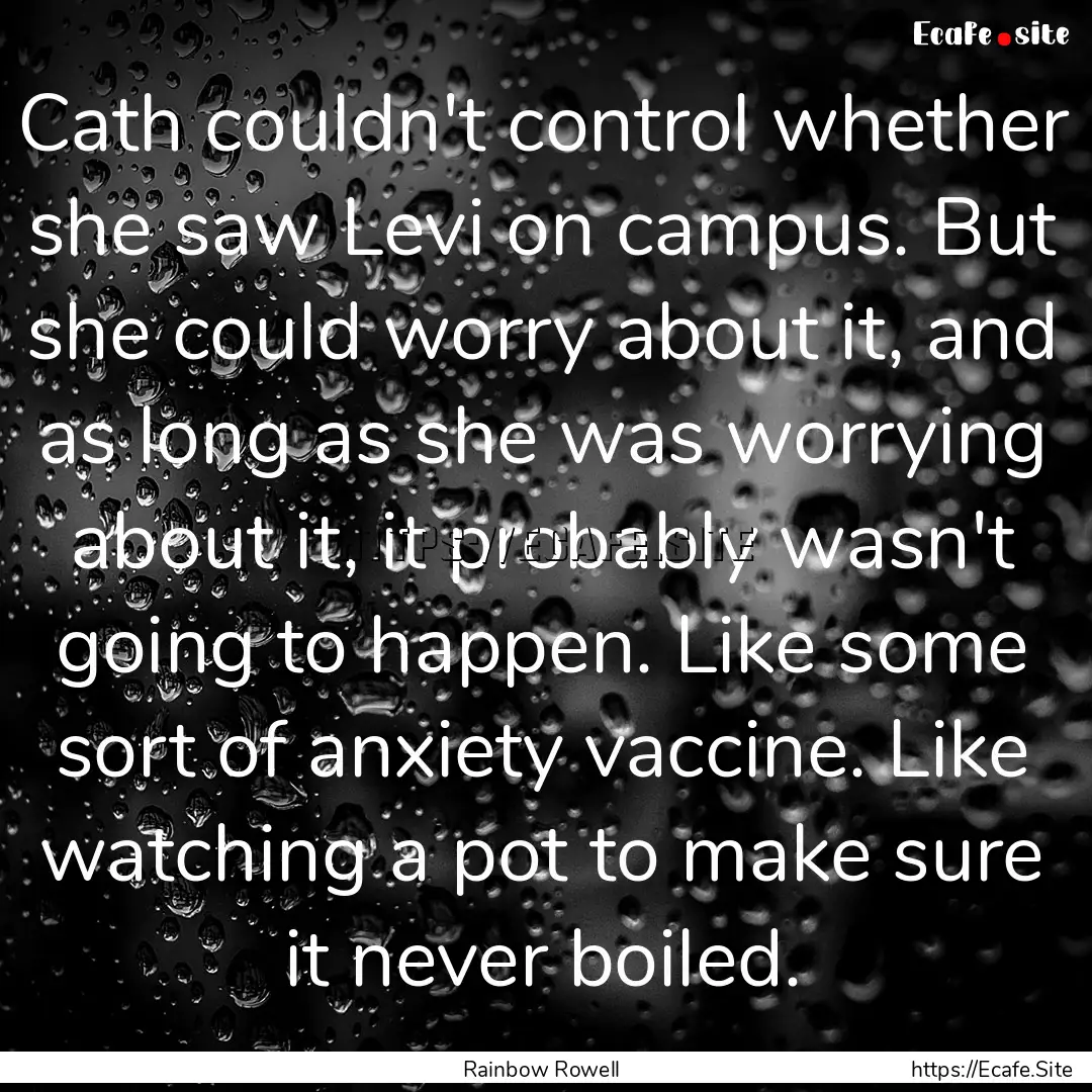 Cath couldn't control whether she saw Levi.... : Quote by Rainbow Rowell