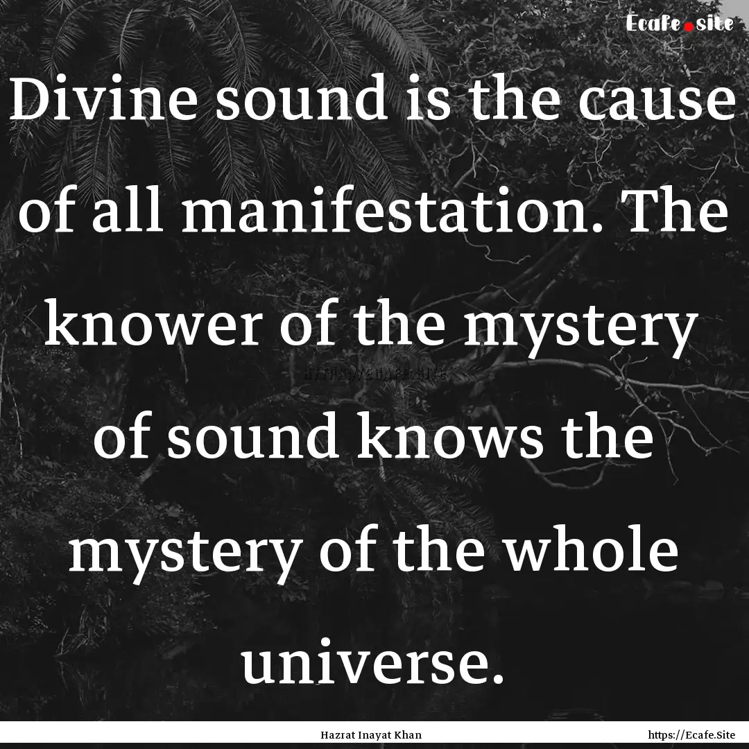 Divine sound is the cause of all manifestation..... : Quote by Hazrat Inayat Khan