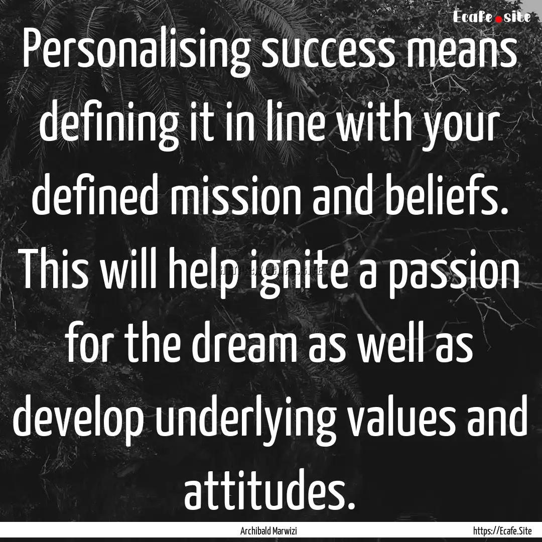 Personalising success means defining it in.... : Quote by Archibald Marwizi