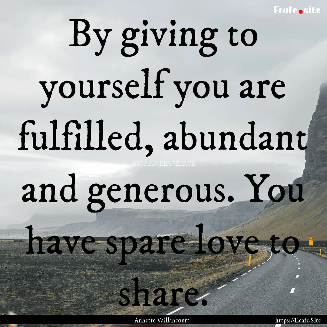 By giving to yourself you are fulfilled,.... : Quote by Annette Vaillancourt