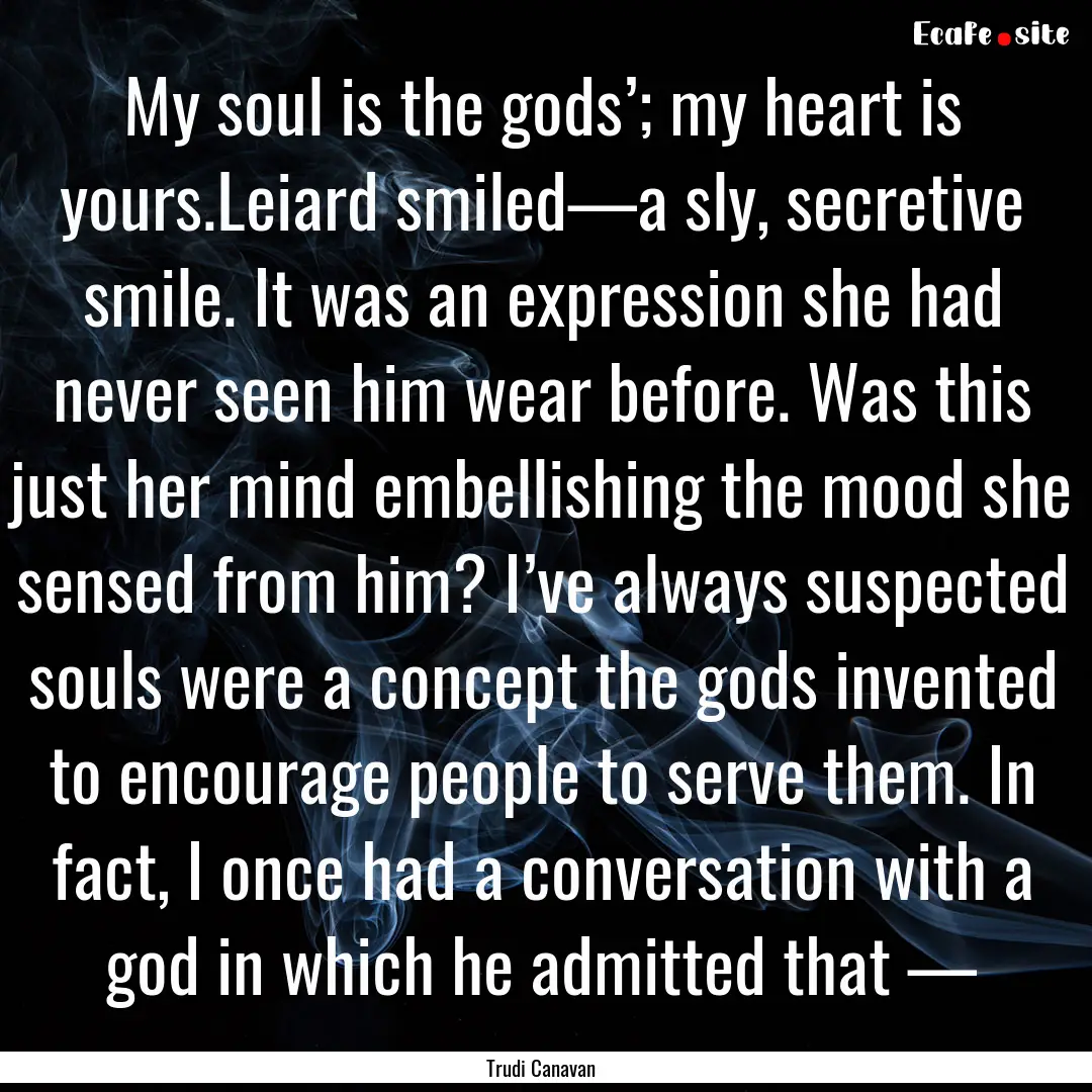 My soul is the gods’; my heart is yours.Leiard.... : Quote by Trudi Canavan