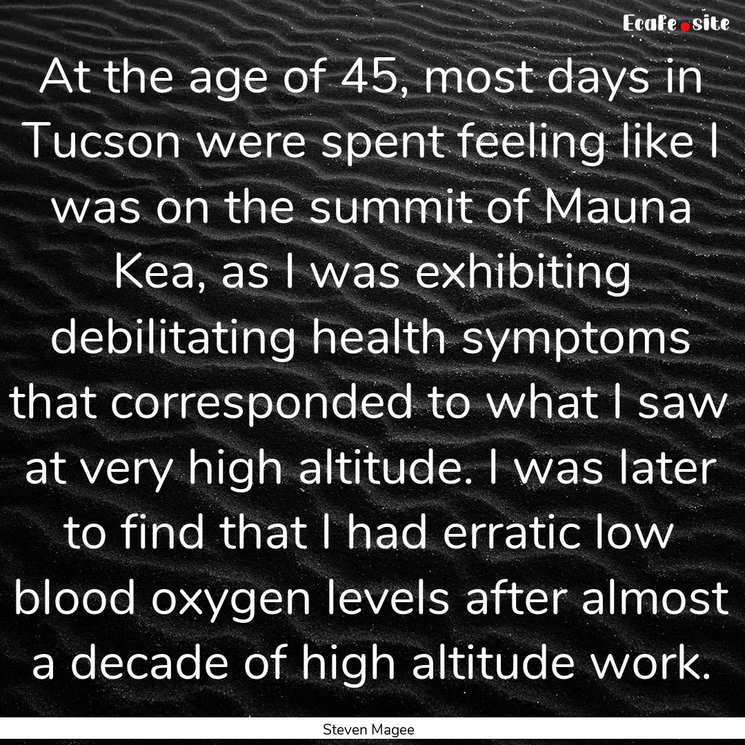 At the age of 45, most days in Tucson were.... : Quote by Steven Magee