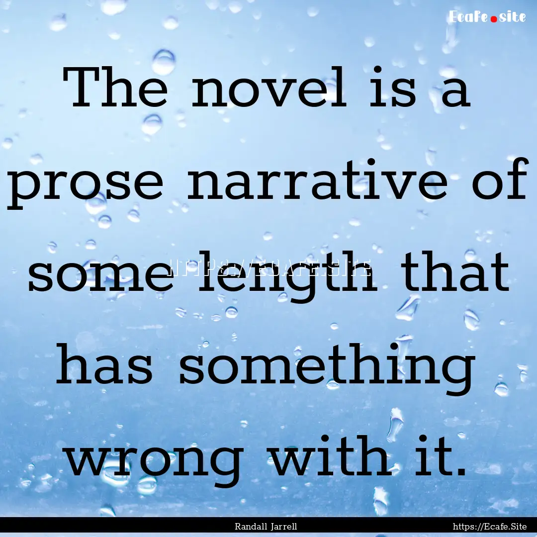 The novel is a prose narrative of some length.... : Quote by Randall Jarrell