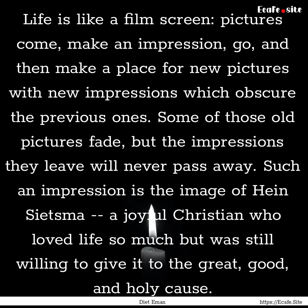 Life is like a film screen: pictures come,.... : Quote by Diet Eman