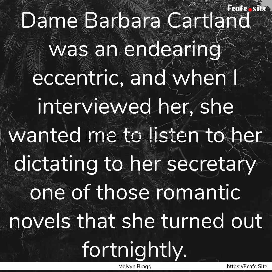 Dame Barbara Cartland was an endearing eccentric,.... : Quote by Melvyn Bragg