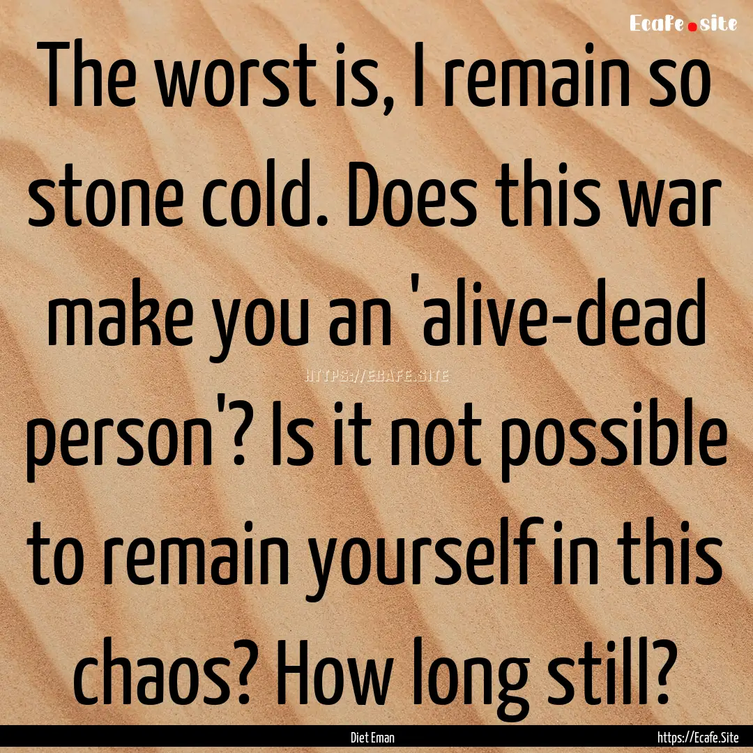 The worst is, I remain so stone cold. Does.... : Quote by Diet Eman