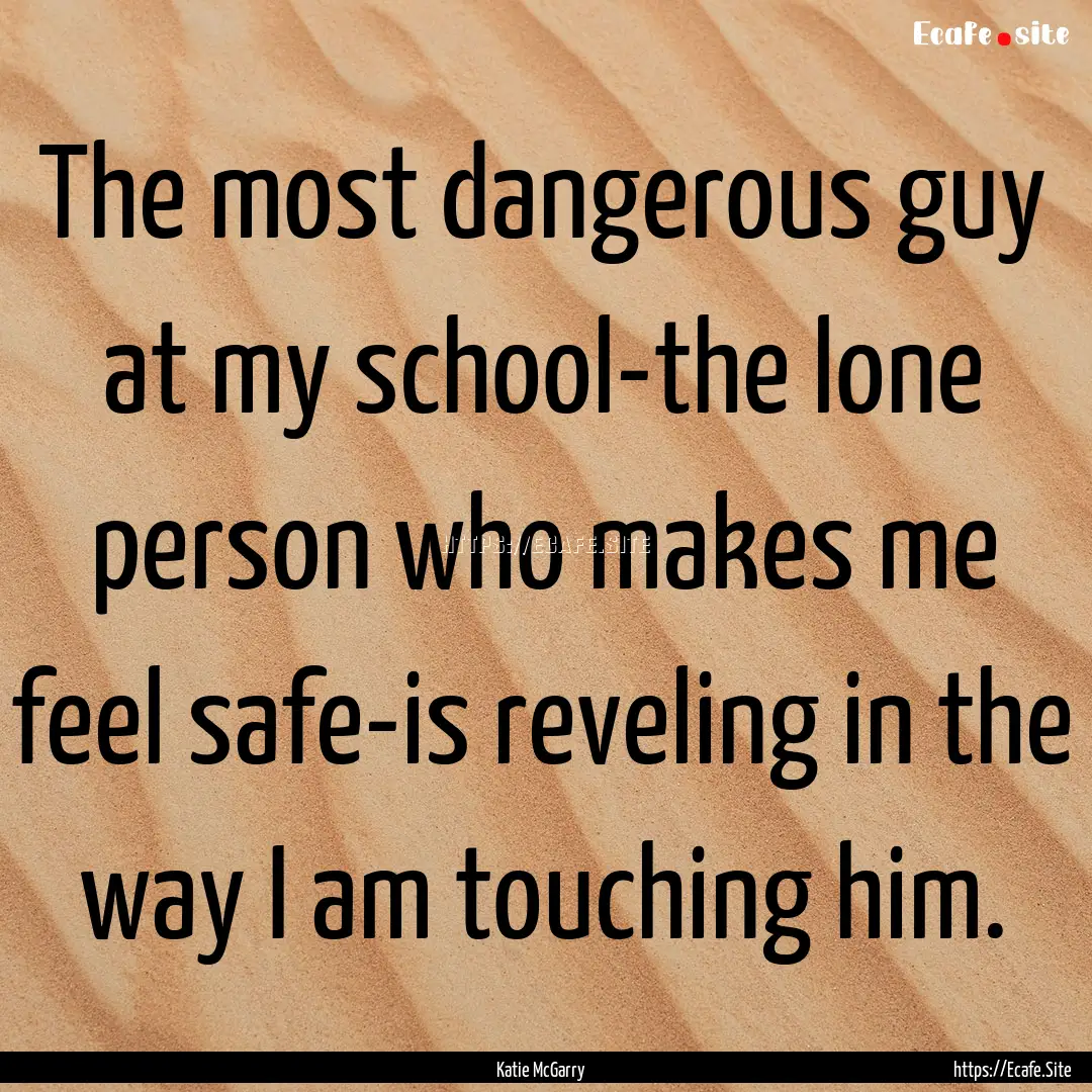 The most dangerous guy at my school-the lone.... : Quote by Katie McGarry