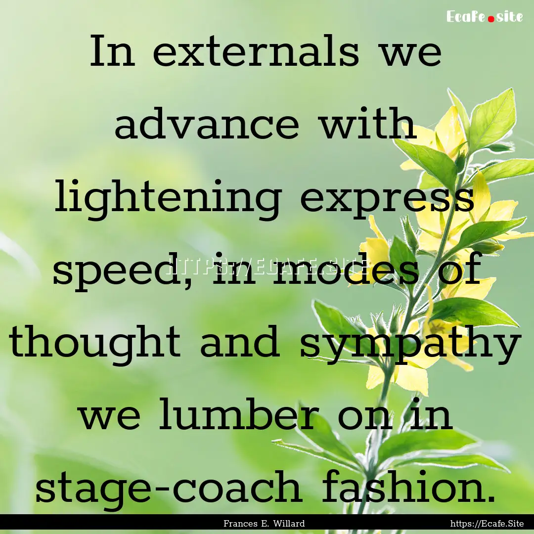 In externals we advance with lightening express.... : Quote by Frances E. Willard