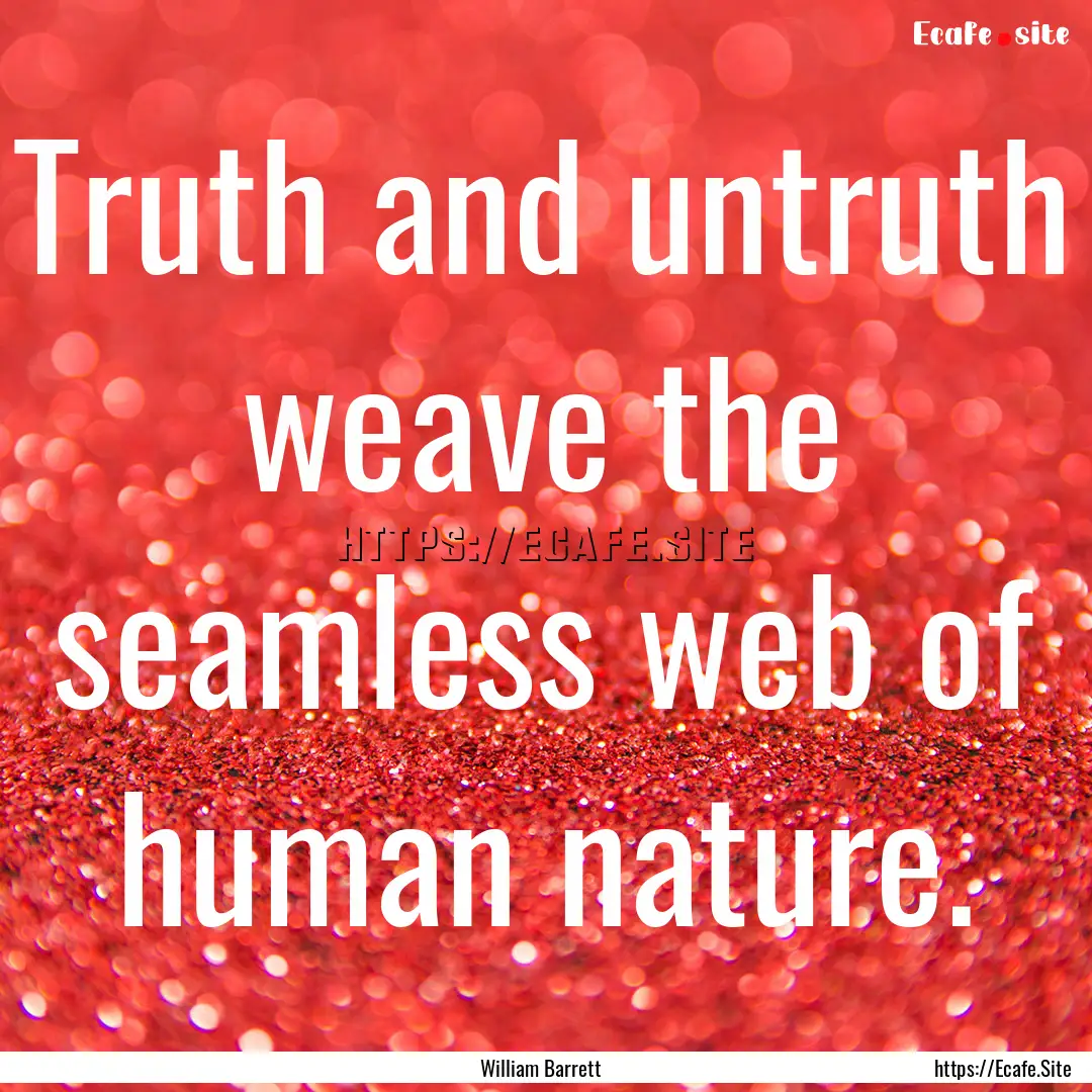 Truth and untruth weave the seamless web.... : Quote by William Barrett