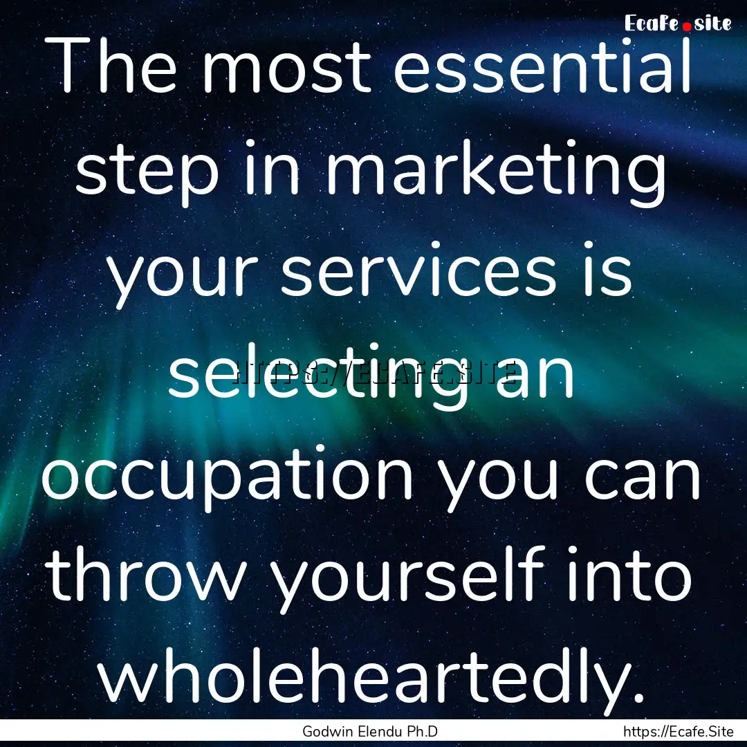 The most essential step in marketing your.... : Quote by Godwin Elendu Ph.D