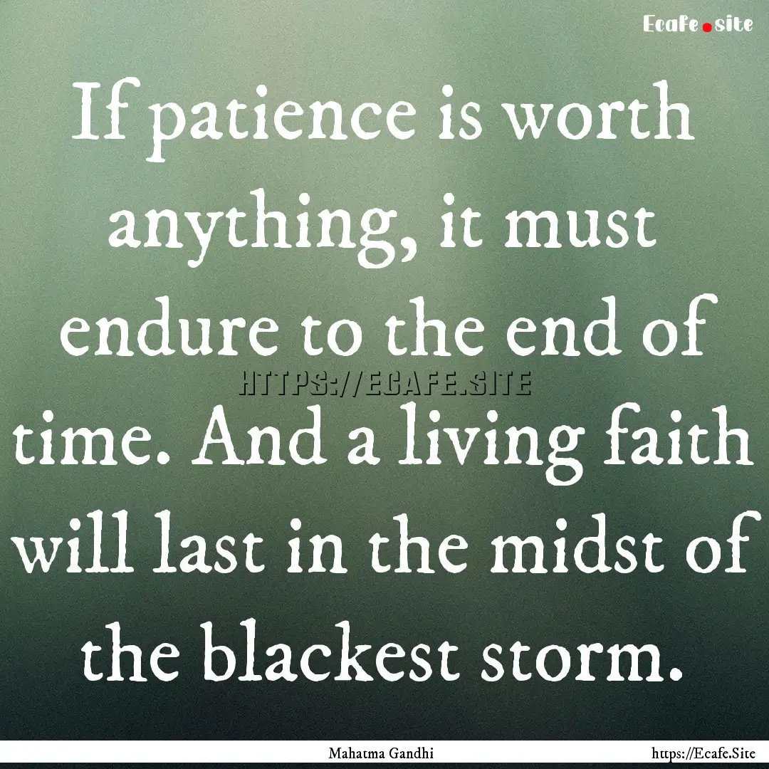 If patience is worth anything, it must endure.... : Quote by Mahatma Gandhi