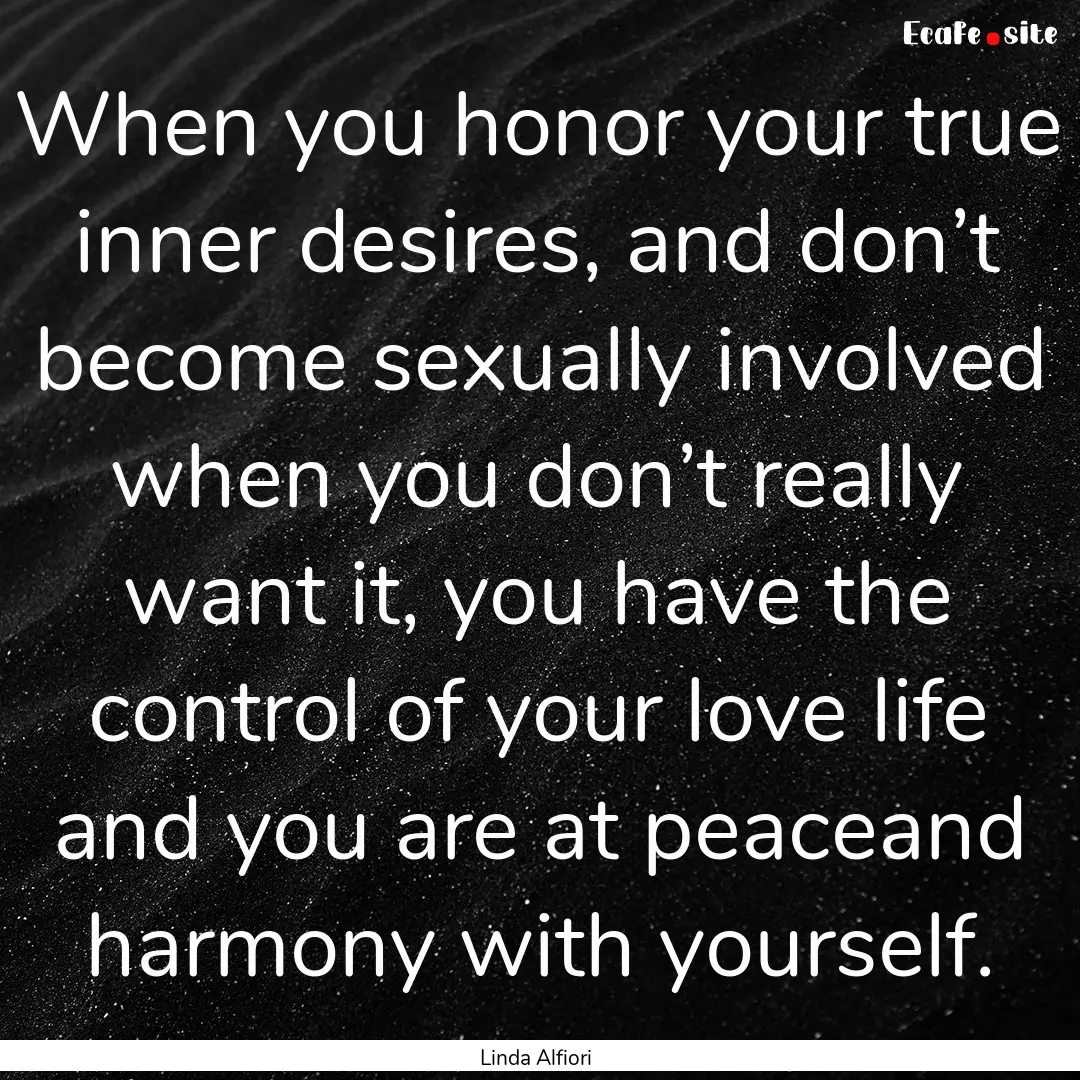 When you honor your true inner desires, and.... : Quote by Linda Alfiori