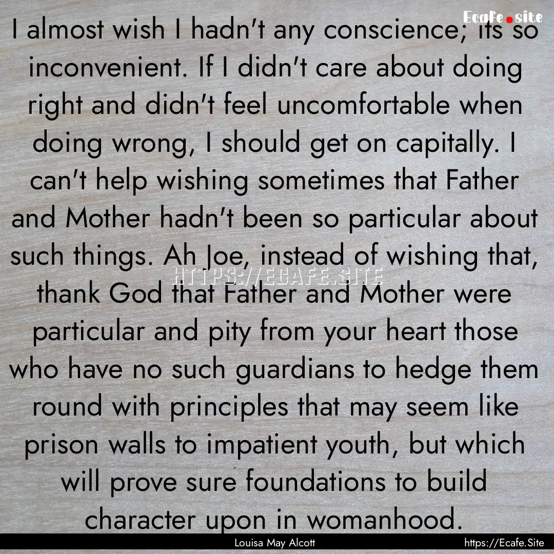 I almost wish I hadn't any conscience; its.... : Quote by Louisa May Alcott