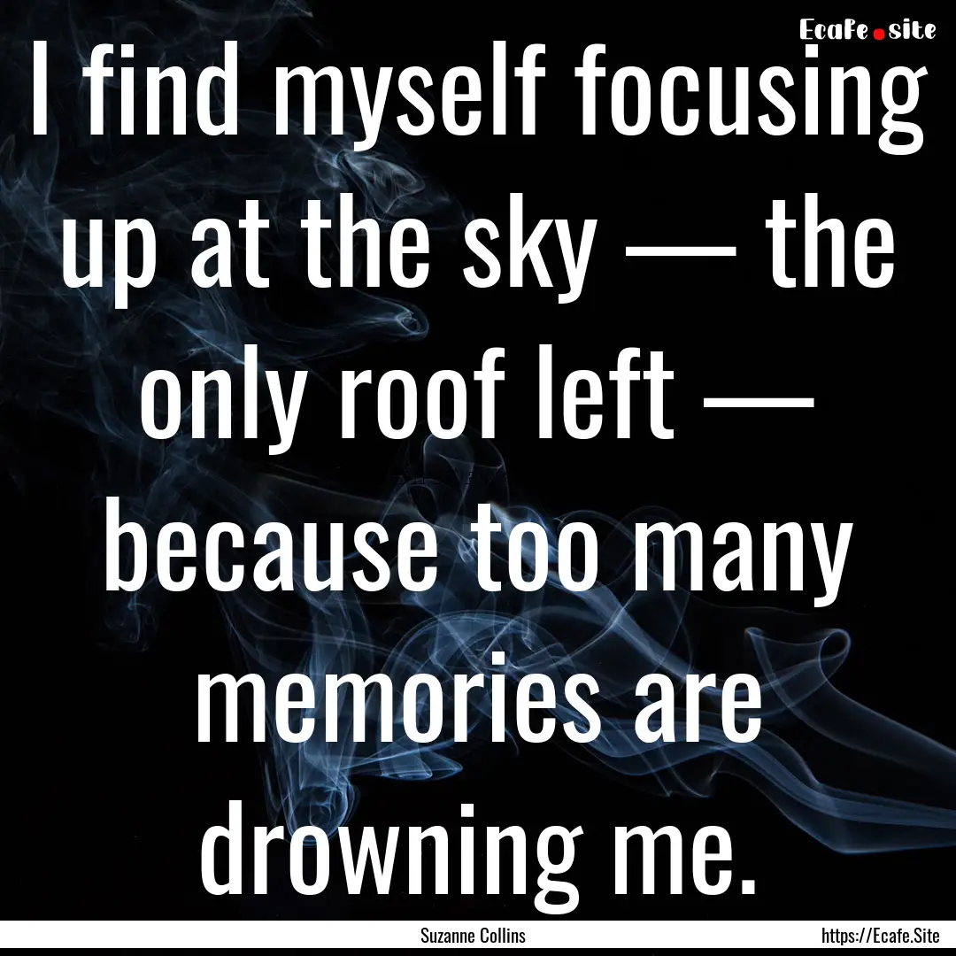 I find myself focusing up at the sky —.... : Quote by Suzanne Collins