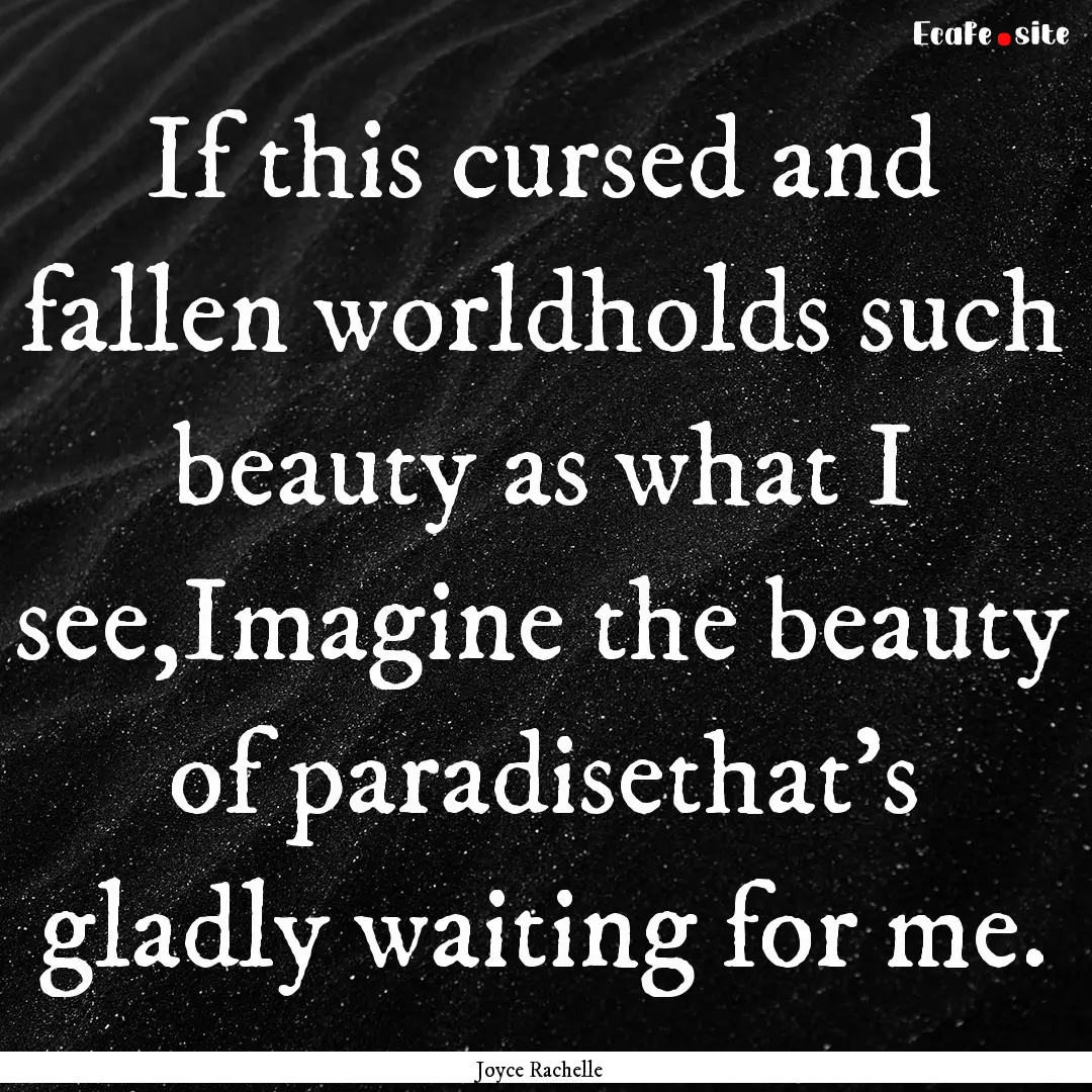 If this cursed and fallen worldholds such.... : Quote by Joyce Rachelle