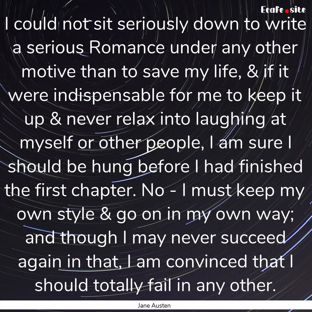 I could not sit seriously down to write a.... : Quote by Jane Austen