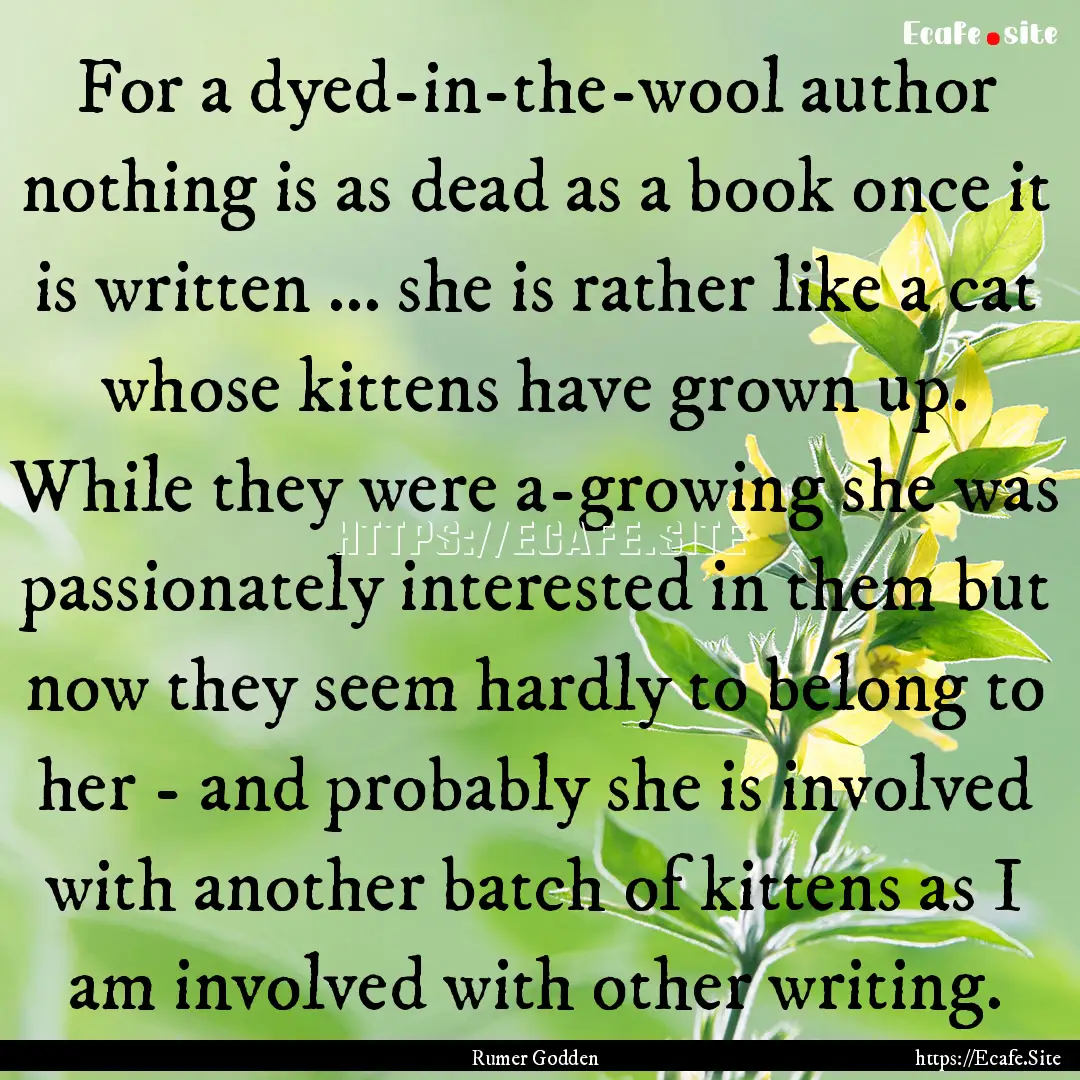 For a dyed-in-the-wool author nothing is.... : Quote by Rumer Godden