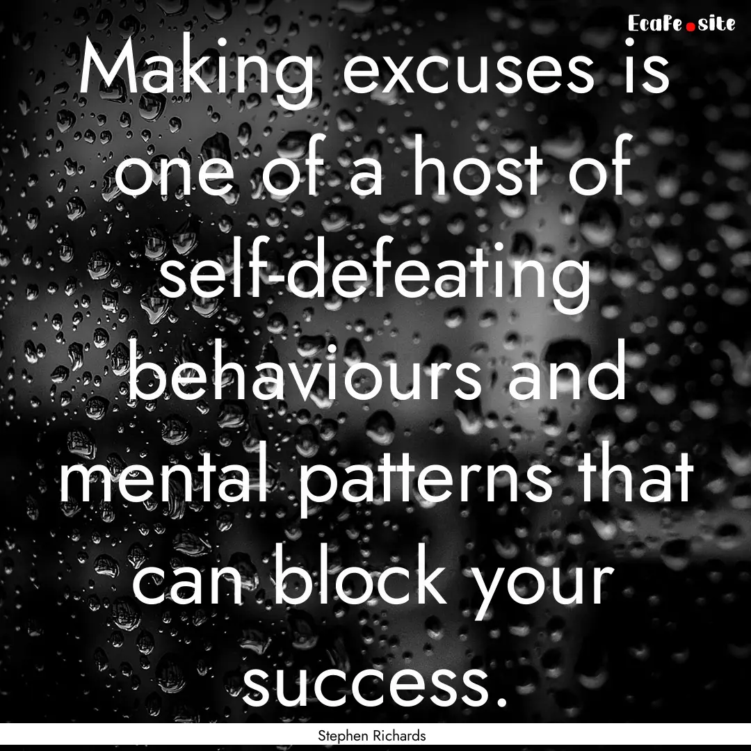 Making excuses is one of a host of self-defeating.... : Quote by Stephen Richards