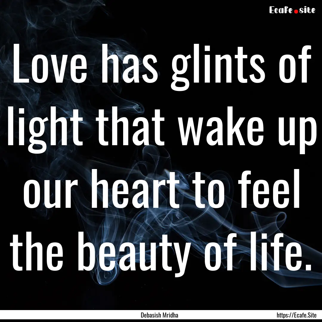 Love has glints of light that wake up our.... : Quote by Debasish Mridha