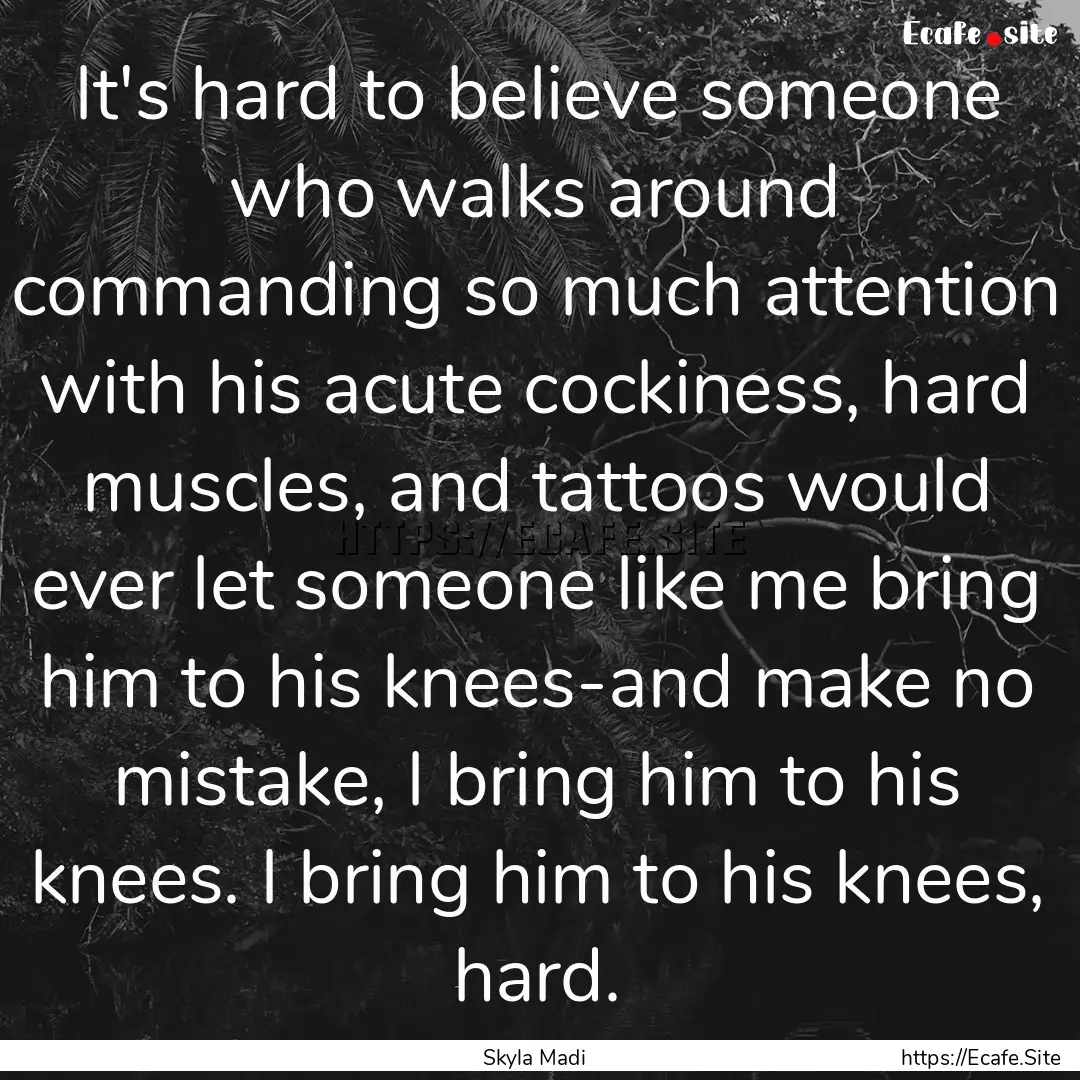 It's hard to believe someone who walks around.... : Quote by Skyla Madi