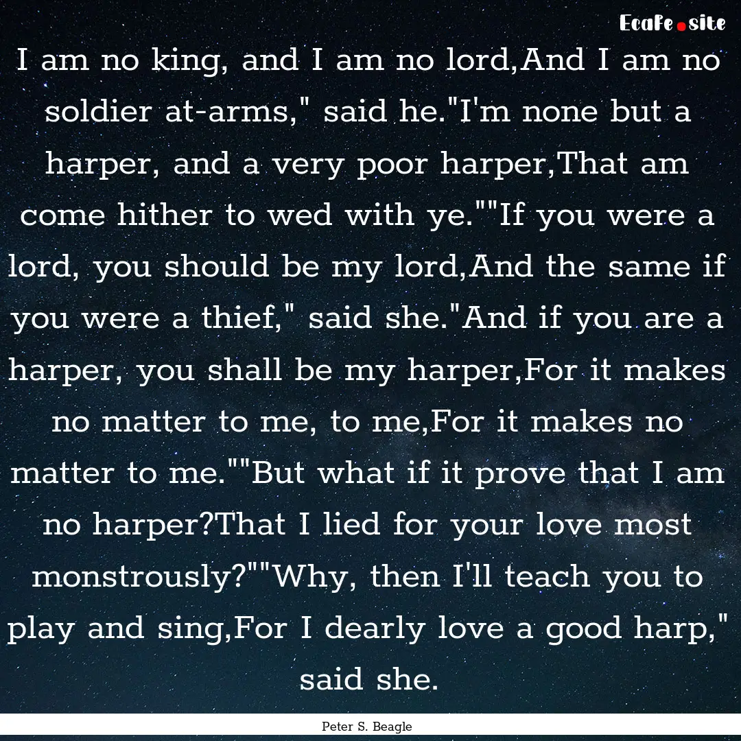 I am no king, and I am no lord,And I am no.... : Quote by Peter S. Beagle