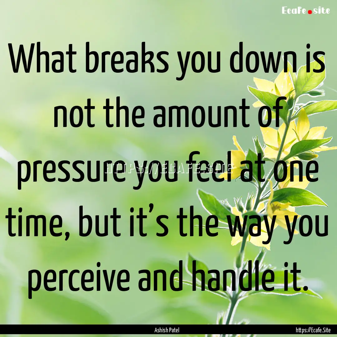 What breaks you down is not the amount of.... : Quote by Ashish Patel