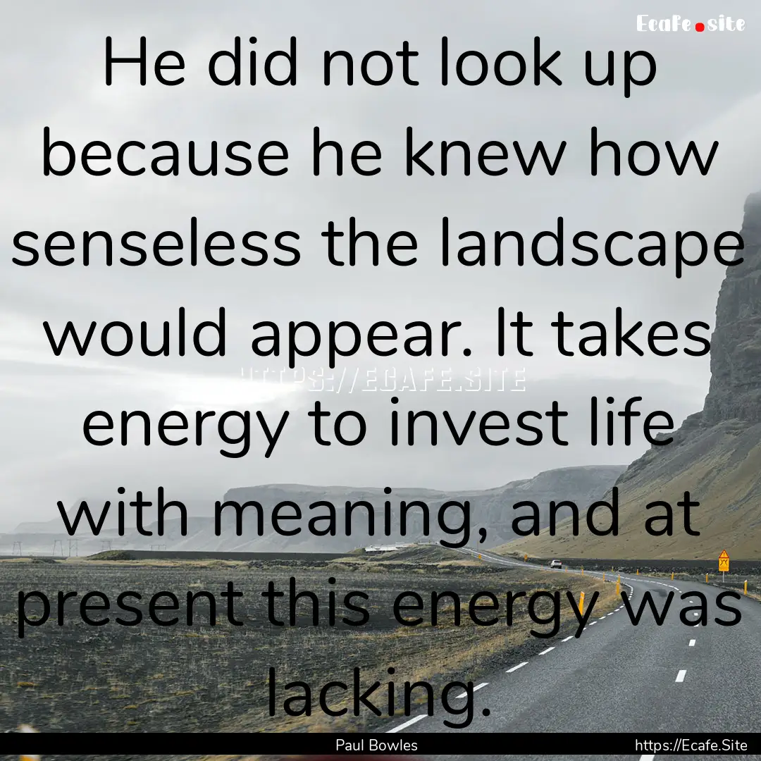 He did not look up because he knew how senseless.... : Quote by Paul Bowles