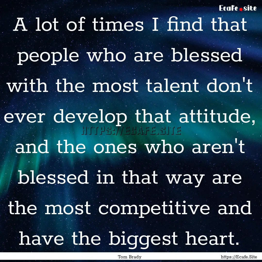 A lot of times I find that people who are.... : Quote by Tom Brady