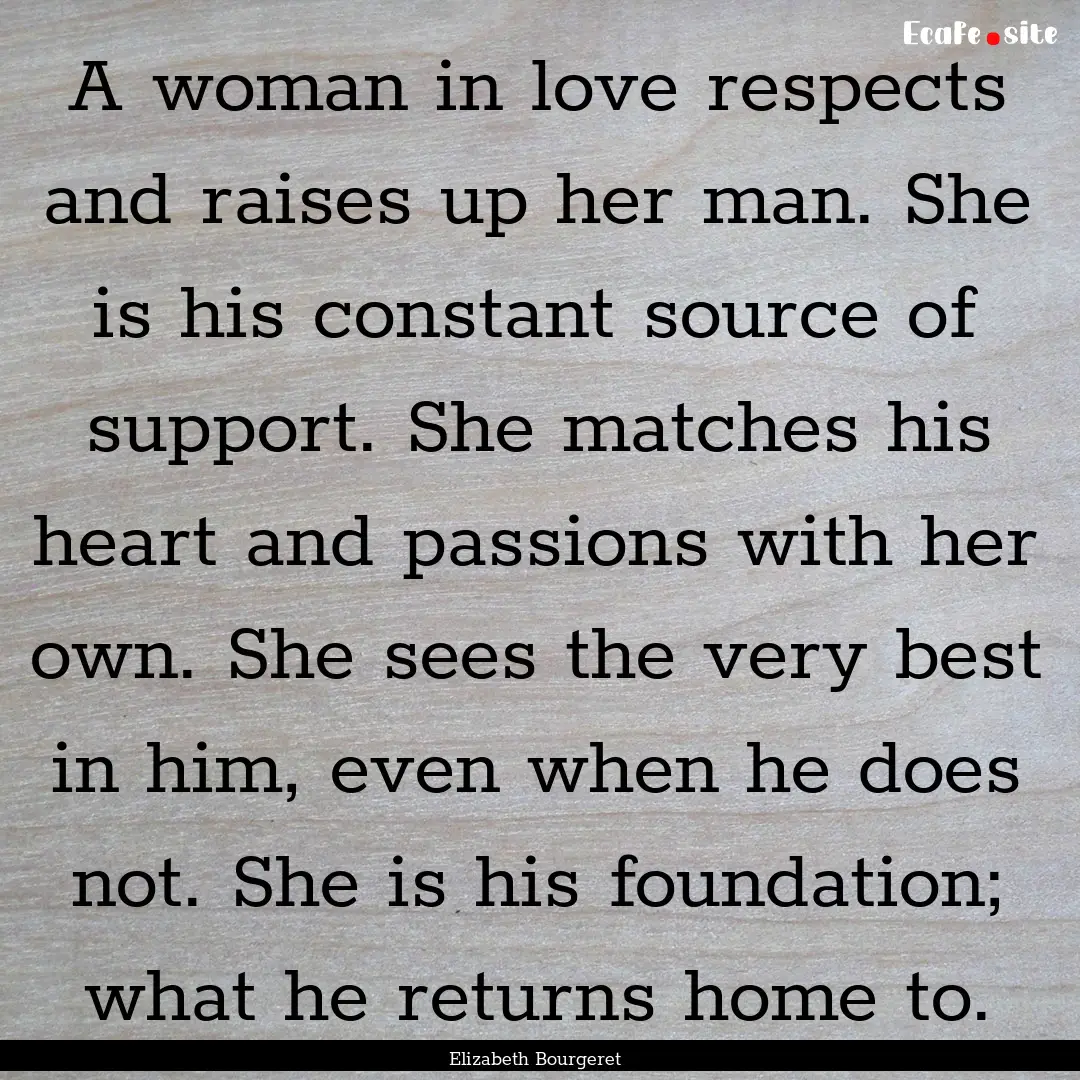 A woman in love respects and raises up her.... : Quote by Elizabeth Bourgeret