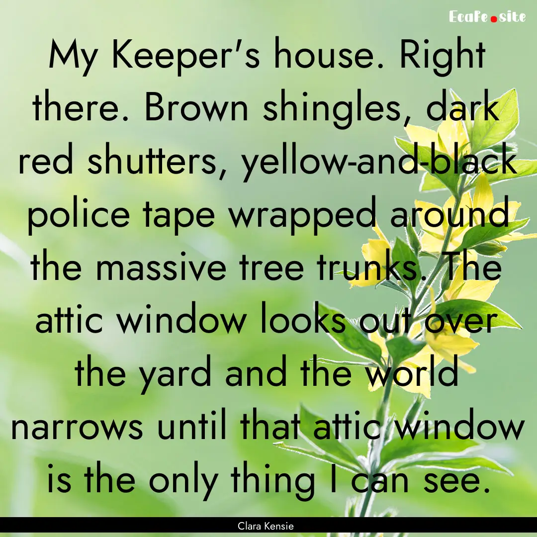 My Keeper's house. Right there. Brown shingles,.... : Quote by Clara Kensie