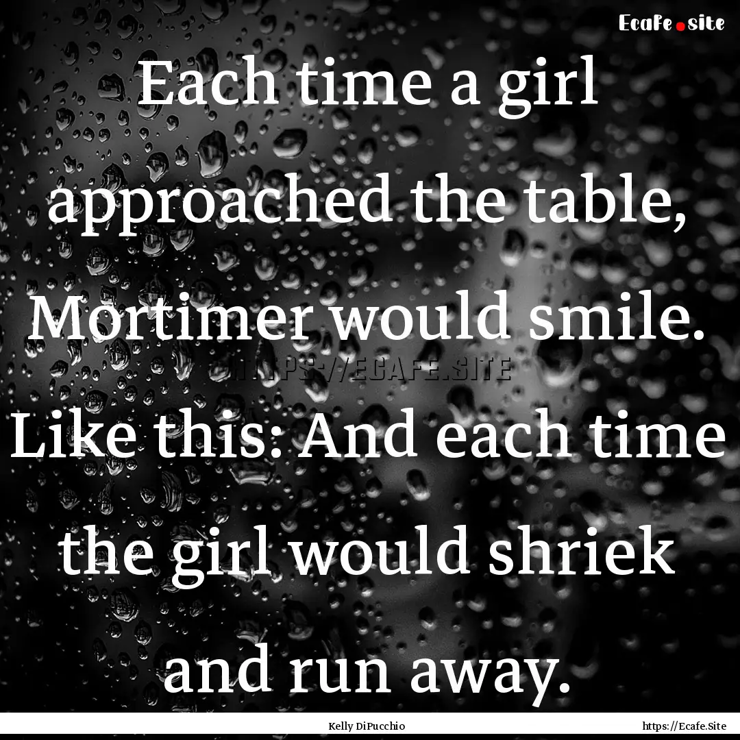 Each time a girl approached the table, Mortimer.... : Quote by Kelly DiPucchio